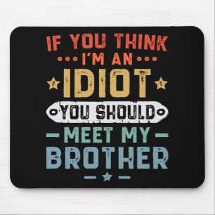 If You Think I m An idiot You Should Meet My Broth Mouse Pad