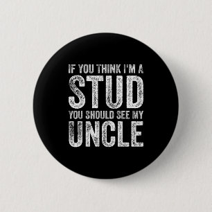 If You Think I'm A Stud You Should See My Uncle Fu 6 Cm Round Badge
