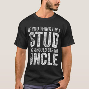 If You Think I'm A Stud You Should See My Uncle Fu T-Shirt