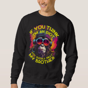 If You Think I'm An Idiot You Should Meet My Broth Sweatshirt