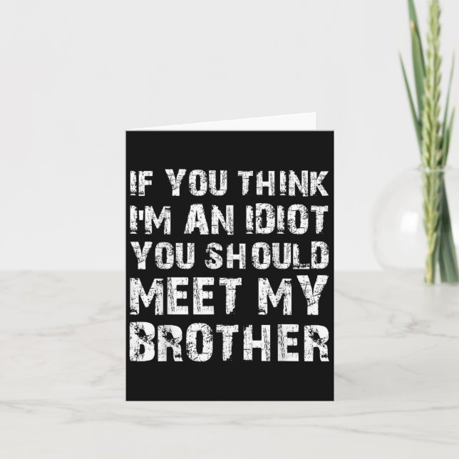 If You Think Im An Idiot You Should Meet My Brothe Card (Front)