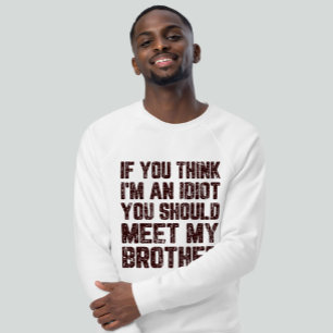 If You Think I'm An Idiot You Should Meet My  T-Shirt