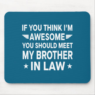 If You Think I'm Awesome Meet My Brother In Law Gi Mouse Pad