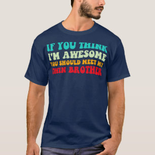If You Think Im Awesome Meet My Twin Brother IV T-Shirt