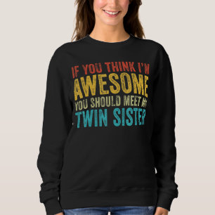 If You Think I'm Awesome Meet My Twin Sister Funny Sweatshirt