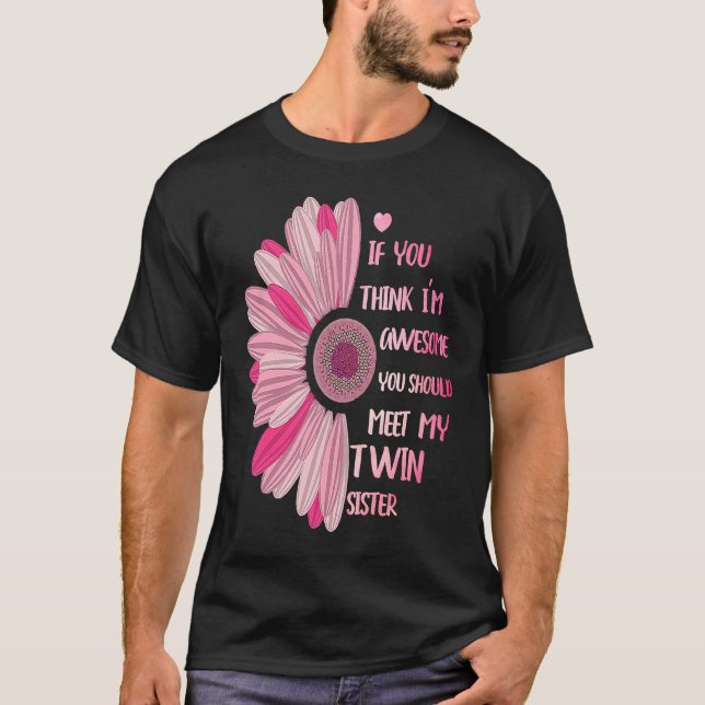 If You Think I'm Awesome Meet My Twin Sister Funny T-Shirt (Front)