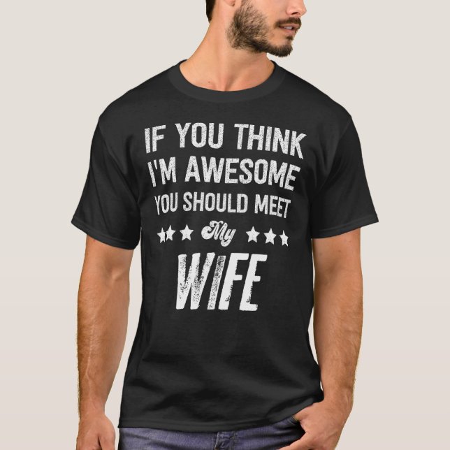 If You Think I'm Awesome Meet My wife from husband T-Shirt (Front)