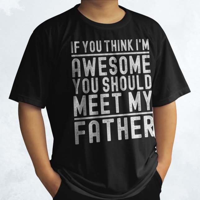 If You Think I'm Awesome You Should Meet My Father T-Shirt (Creator Uploaded)