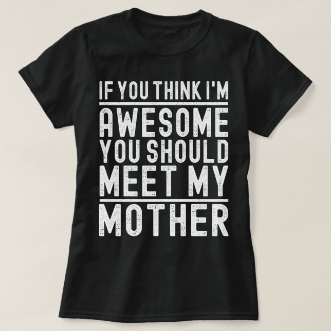 If You Think I'm Awesome You Should Meet My Mother T-Shirt (Design Front)