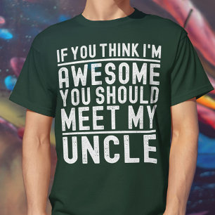 If You Think I'm Awesome You Should Meet My Uncle T-Shirt