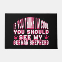 If You Think I'm Cool, See My German Shepherd  