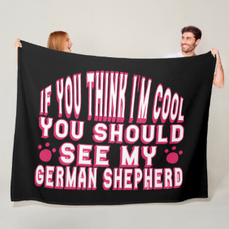 If You Think I'm Cool, See My German Shepherd      Fleece Blanket