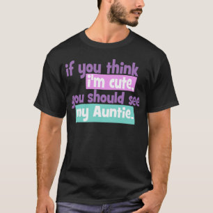 If you think Im Cute - Auntie T-Shirt
