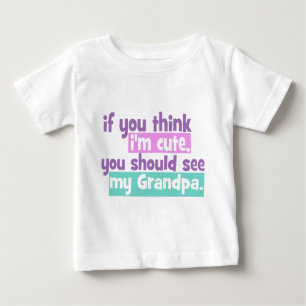 If you think Im Cute - Grandpa Baby T-Shirt