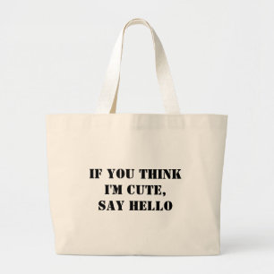 If You Think I'm Cute, Say Hello Large Tote Bag