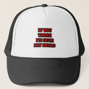 If You Think I'm Cute Say Hello Trucker Hat