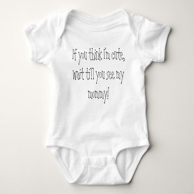 If you think I'm cute, wait till you see my mummy! Baby Bodysuit (Front)