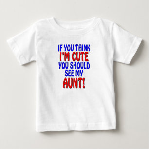 If you think I'm cute, you should see my Aunt! Baby T-Shirt