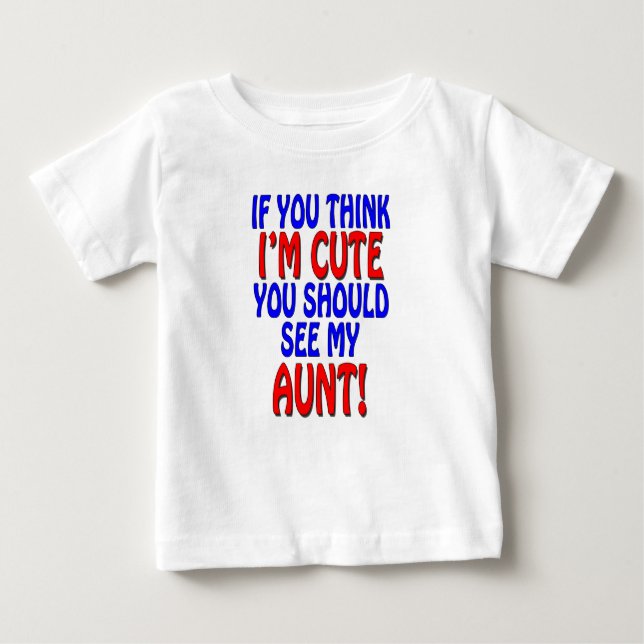 If you think I'm cute, you should see my Aunt! Baby T-Shirt (Front)