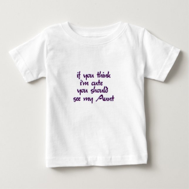 If you think I'm cute you should see my Aunt! Baby T-Shirt (Front)