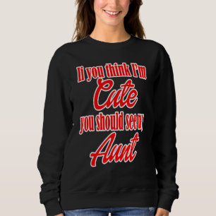 If You Think Im Cute You Should See My Aunt Family Sweatshirt