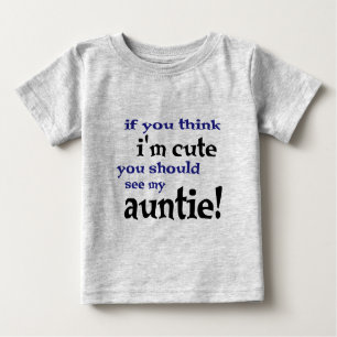 If you think I'm cute you should see my Auntie! Baby T-Shirt
