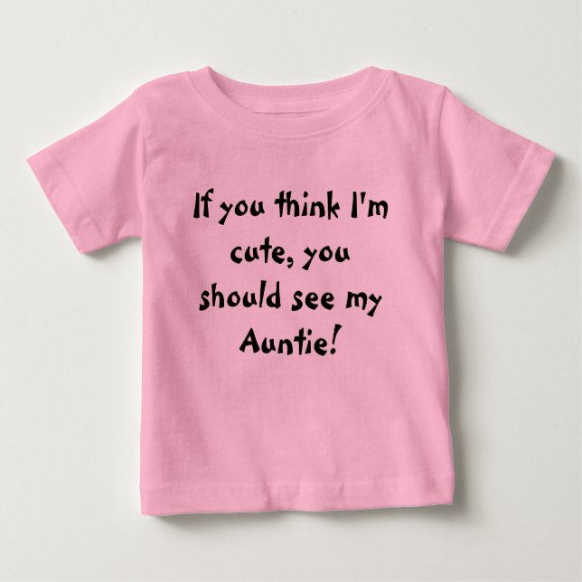 If you think I'm cute, you should see my Auntie! Baby T-Shirt (Front)