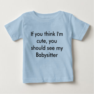 If you think I'm cute, you should see my Babysi... Baby T-Shirt