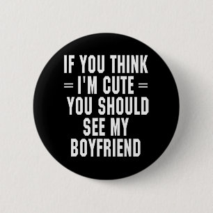 If You Think I'm Cute You Should See My Boyfriend 6 Cm Round Badge