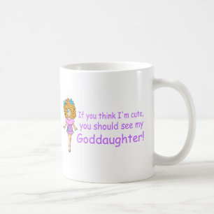 If You Think Im Cute You Should See My Goddaugher Coffee Mug