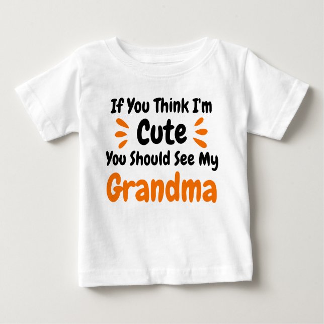  If You Think Im Cute You Should See My Grandma Baby T-Shirt (Front)