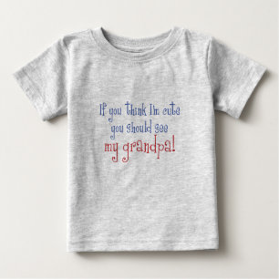 If You Think I'm Cute You Should See My Grandpa! Baby T-Shirt