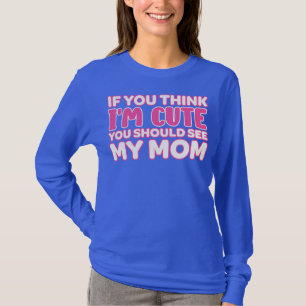 If You Think I'm Cute You Should See My Mum I'm T-Shirt