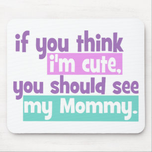 If you think Im Cute You Should See my Mummy Mouse Pad