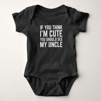 If You Think I'm Cute You Should See My Uncle Baby Bodysuit