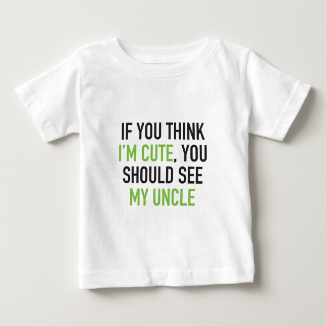 If you think I'm cute, you should see my uncle Baby T-Shirt (Front)