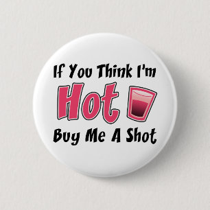 If You Think I'm Hot Buy Me A Shot 6 Cm Round Badge