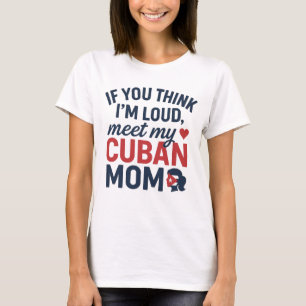 If You Think I'm Loud, Meet My Cuban Mum T-Shirt