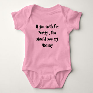 If you think I'm Pretty , You should see my Mummy Baby Bodysuit
