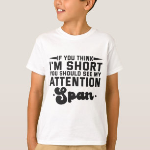 If You Think I'm Short You Should See My Attention T-Shirt