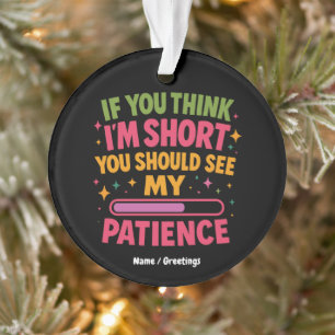 If You Think I'm Short You Should See My Patience Ornament