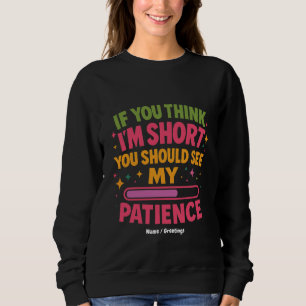 If You Think I'm Short You Should See My Patience Sweatshirt