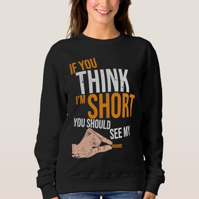 If You Think I'm Short You Should See My Patience  Sweatshirt (Front)