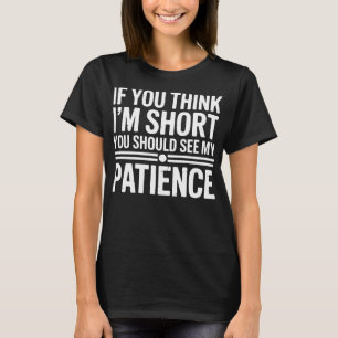 If You Think I'm Short You Should See My Patience T-Shirt