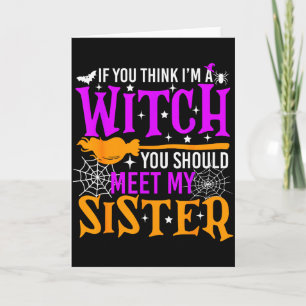 If You Think I'm Witch You Should Meet My Sister H Card