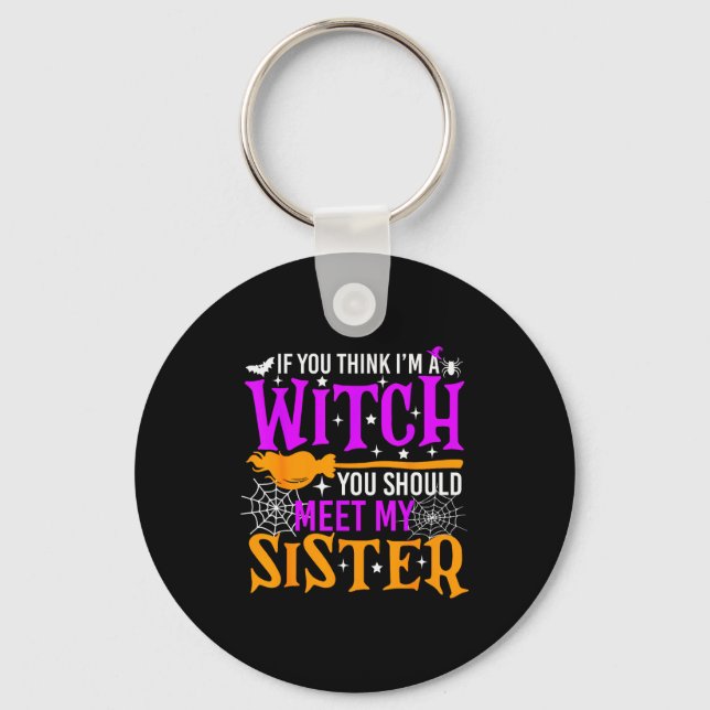 If You Think I'm Witch You Should Meet My Sister H Key Ring (Front)