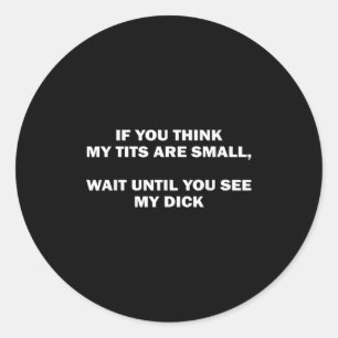 If You Think My Are Small Wait Until Funny Saying Classic Round Sticker