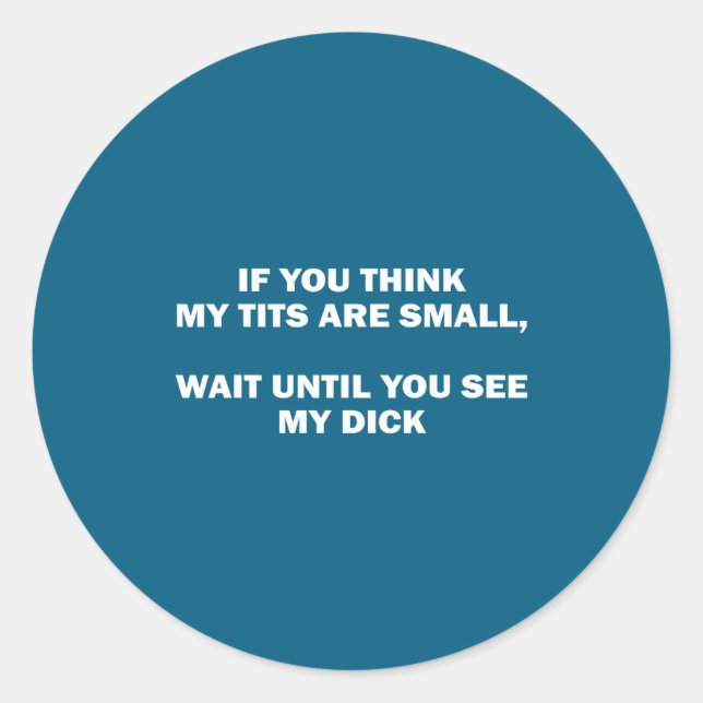 If You Think My Are Small Wait Until Funny Saying  Classic Round Sticker (Front)