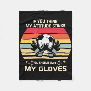 If You Think My Attitude Stinks Smell My Goalie Gl Fleece Blanket