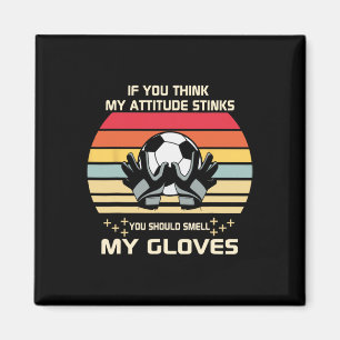 If You Think My Attitude Stinks Smell My Goalie Gl Magnet